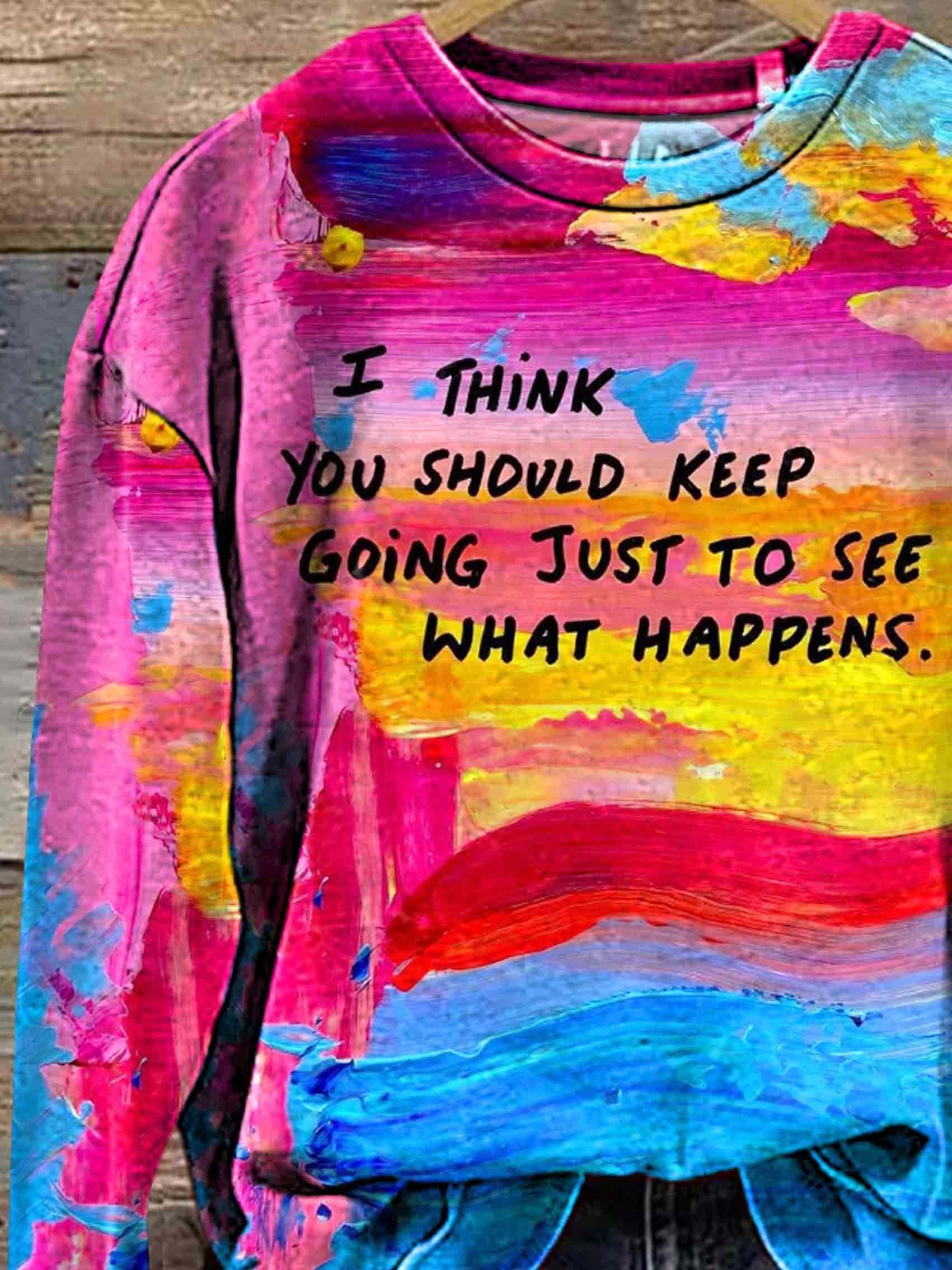 I Think You Should Keep Going Just To See What Happyens Print Casual Sweatshirt